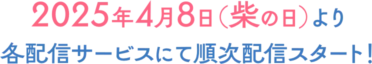 2025年4月8日（柴の日）より各配信サービスにて順次配信スタート！